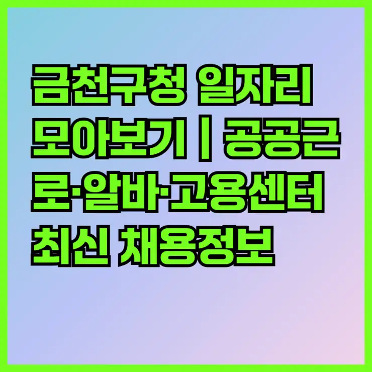 금천구청 일자리 모아보기｜공공근로·알바·고용센터 최신 채용정보