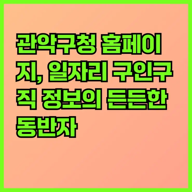 관악구청 홈페이지, 일자리 구인구직 정보의 든든한 동반자! 공공근로부터 지원센터, 알바몬까지 완벽 활용 가이드